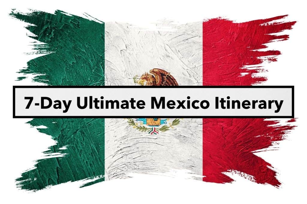 7-day ultimate mexico intinerary